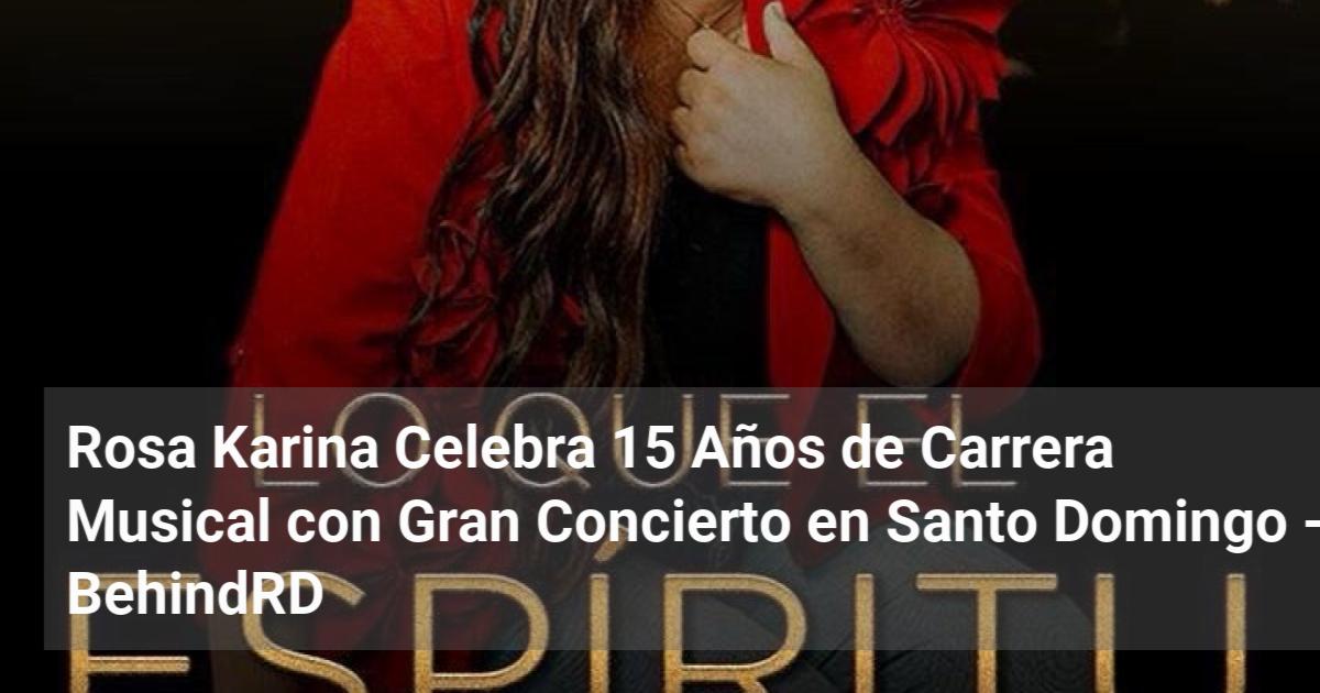 Rosa Karina Celebra 15 Años de Carrera Musical con Gran Concierto en ...